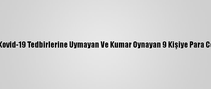 Ardahan'da Kovid-19 Tedbirlerine Uymayan Ve Kumar Oynayan 9 Kişiye Para Cezası Kesildi