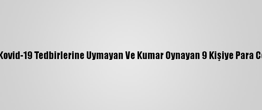 Ardahan'da Kovid-19 Tedbirlerine Uymayan Ve Kumar Oynayan 9 Kişiye Para Cezası Kesildi