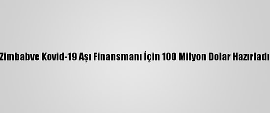 Zimbabve Kovid-19 Aşı Finansmanı İçin 100 Milyon Dolar Hazırladı