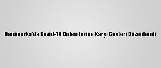 Danimarka'da Kovid-19 Önlemlerine Karşı Gösteri Düzenlendi