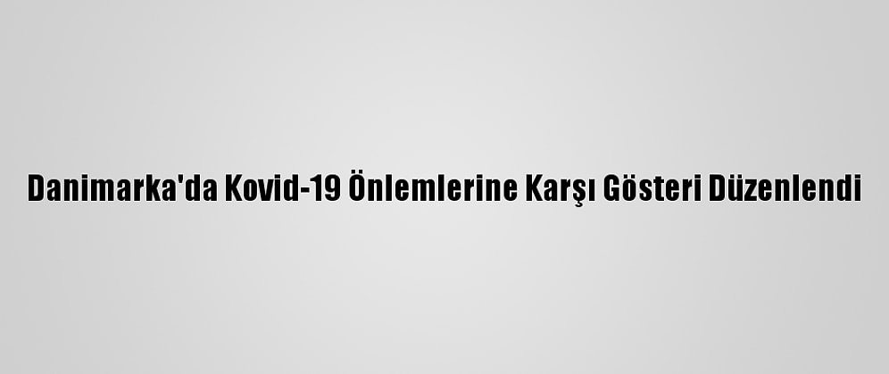 Danimarka'da Kovid-19 Önlemlerine Karşı Gösteri Düzenlendi