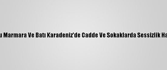 Doğu Marmara Ve Batı Karadeniz'de Cadde Ve Sokaklarda Sessizlik Hakim