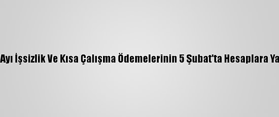 Bakan Selçuk, Ocak Ayı İşsizlik Ve Kısa Çalışma Ödemelerinin 5 Şubat'ta Hesaplara Yatırılacağını Bildirdi