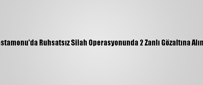 Kastamonu'da Ruhsatsız Silah Operasyonunda 2 Zanlı Gözaltına Alındı