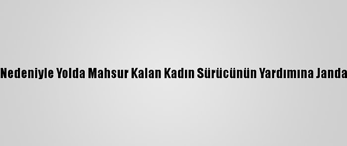 Kar Ve Tipi Nedeniyle Yolda Mahsur Kalan Kadın Sürücünün Yardımına Jandarma Yetişti