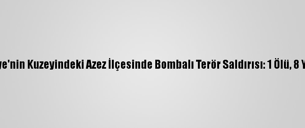 Suriye'nin Kuzeyindeki Azez İlçesinde Bombalı Terör Saldırısı: 1 Ölü, 8 Yaralı
