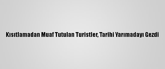 Kısıtlamadan Muaf Tutulan Turistler, Tarihi Yarımadayı Gezdi