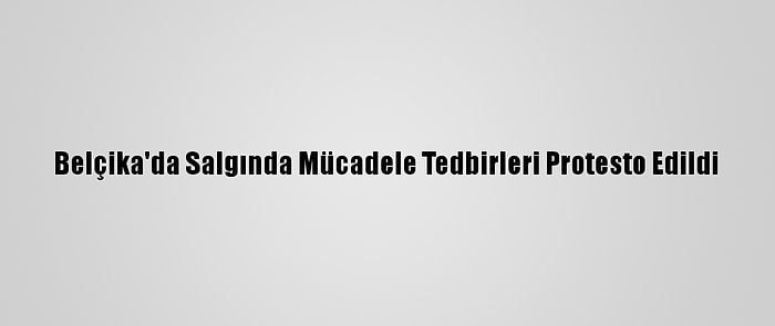 Belçika'da Salgında Mücadele Tedbirleri Protesto Edildi