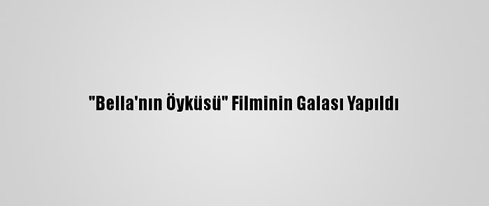 "Bella'nın Öyküsü" Filminin Galası Yapıldı