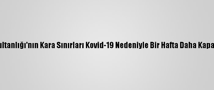 Umman Sultanlığı'nın Kara Sınırları Kovid-19 Nedeniyle Bir Hafta Daha Kapalı Kalacak