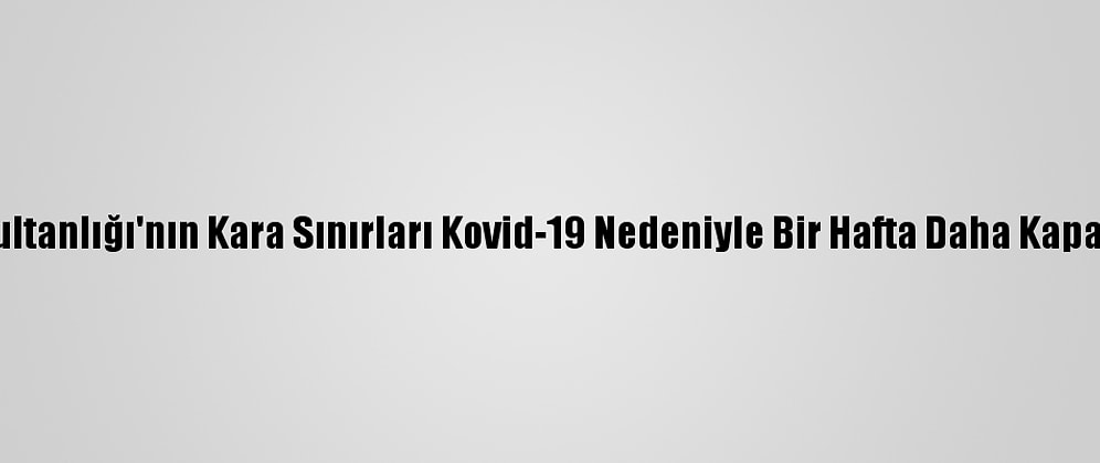 Umman Sultanlığı'nın Kara Sınırları Kovid-19 Nedeniyle Bir Hafta Daha Kapalı Kalacak