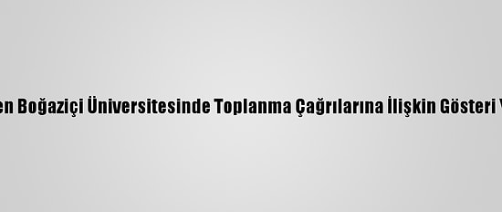 İstanbul Valiliğinden Boğaziçi Üniversitesinde Toplanma Çağrılarına İlişkin Gösteri Yasağı Hatırlatması