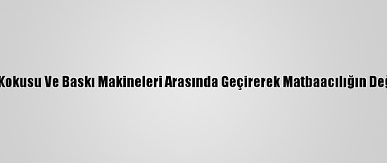 Ömrünü Mürekkep Kokusu Ve Baskı Makineleri Arasında Geçirerek Matbaacılığın Değişimine Şahit Oldu