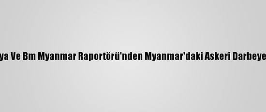 Malezya Ve Bm Myanmar Raportörü'nden Myanmar'daki Askeri Darbeye Tepki