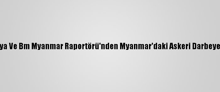 Malezya Ve Bm Myanmar Raportörü'nden Myanmar'daki Askeri Darbeye Tepki