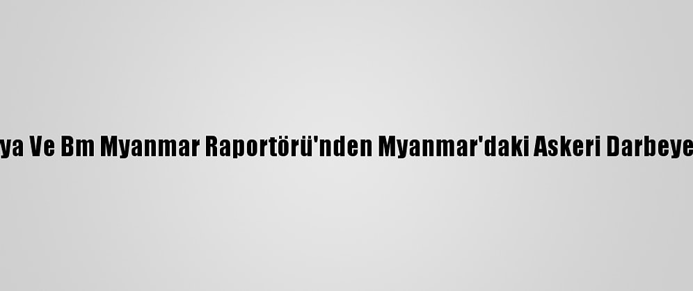 Malezya Ve Bm Myanmar Raportörü'nden Myanmar'daki Askeri Darbeye Tepki