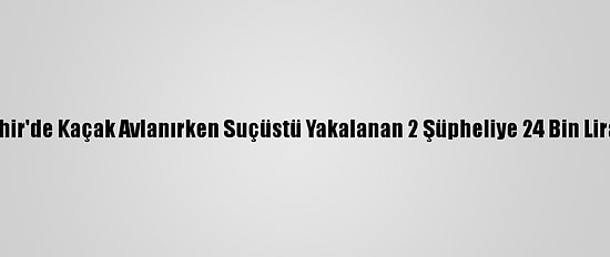 Nevşehir'de Kaçak Avlanırken Suçüstü Yakalanan 2 Şüpheliye 24 Bin Lira Ceza