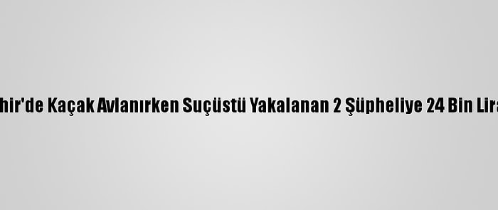 Nevşehir'de Kaçak Avlanırken Suçüstü Yakalanan 2 Şüpheliye 24 Bin Lira Ceza