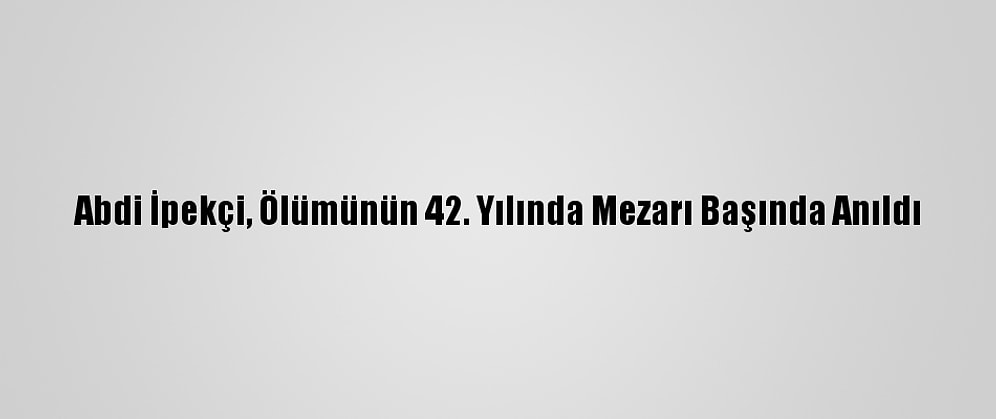 Abdi İpekçi, Ölümünün 42. Yılında Mezarı Başında Anıldı