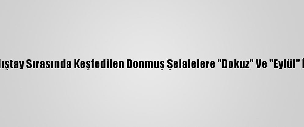 Erzurum'da Çalıştay Sırasında Keşfedilen Donmuş Şelalelere "Dokuz" Ve "Eylül" İsimleri Verildi