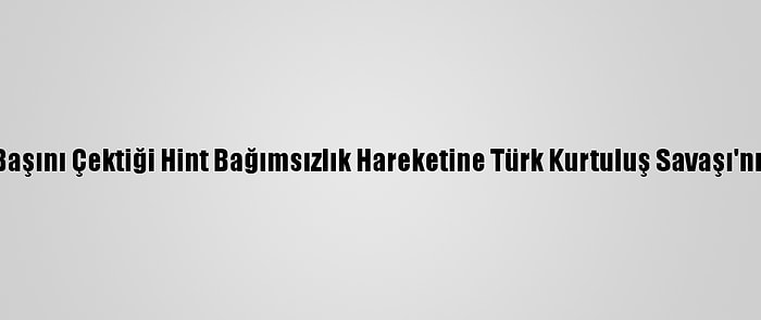 Analiz - Gandhi'nin Başını Çektiği Hint Bağımsızlık Hareketine Türk Kurtuluş Savaşı'nın Etkisi Unutulmadı