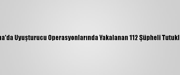 Adana'da Uyuşturucu Operasyonlarında Yakalanan 112 Şüpheli Tutuklandı