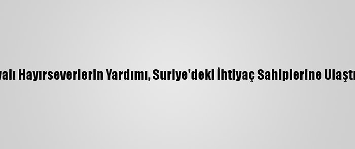 Konyalı Hayırseverlerin Yardımı, Suriye'deki İhtiyaç Sahiplerine Ulaştırıldı