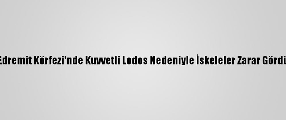 Edremit Körfezi'nde Kuvvetli Lodos Nedeniyle İskeleler Zarar Gördü