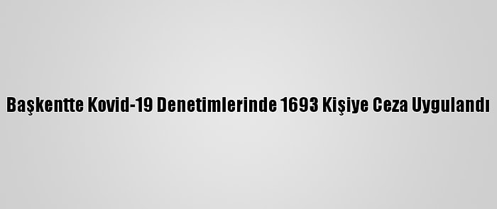 Başkentte Kovid-19 Denetimlerinde 1693 Kişiye Ceza Uygulandı