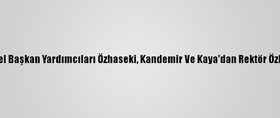 Ak Parti Genel Başkan Yardımcıları Özhaseki, Kandemir Ve Kaya'dan Rektör Özkan'a Ziyaret