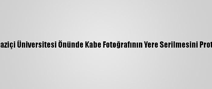 Agd, Boğaziçi Üniversitesi Önünde Kabe Fotoğrafının Yere Serilmesini Protesto Etti