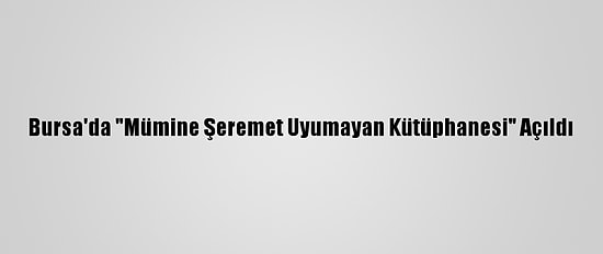 Bursa'da "Mümine Şeremet Uyumayan Kütüphanesi" Açıldı