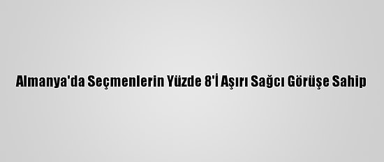 Almanya'da Seçmenlerin Yüzde 8'İ Aşırı Sağcı Görüşe Sahip