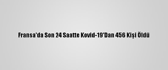 Fransa'da Son 24 Saatte Kovid-19'Dan 456 Kişi Öldü