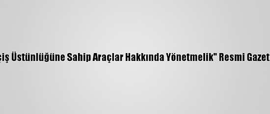 "Geçiş Üstünlüğüne Sahip Araçlar Hakkında Yönetmelik" Resmi Gazete'de