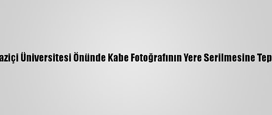 Tügva, Boğaziçi Üniversitesi Önünde Kabe Fotoğrafının Yere Serilmesine Tepki Gösterdi