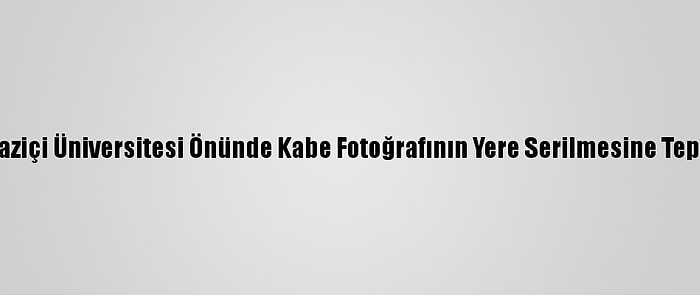 Tügva, Boğaziçi Üniversitesi Önünde Kabe Fotoğrafının Yere Serilmesine Tepki Gösterdi