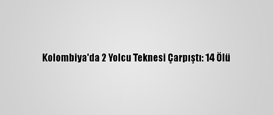 Kolombiya'da 2 Yolcu Teknesi Çarpıştı: 14 Ölü