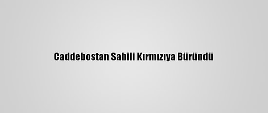 Caddebostan Sahili Kırmızıya Büründü