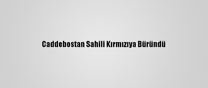 Caddebostan Sahili Kırmızıya Büründü
