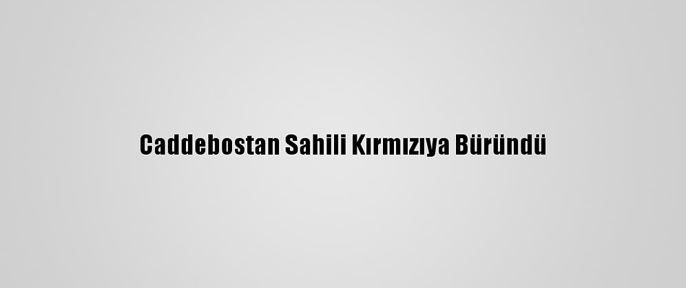 Caddebostan Sahili Kırmızıya Büründü