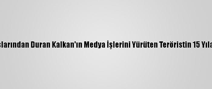 PKK'nın Sözde Elebaşlarından Duran Kalkan'ın Medya İşlerini Yürüten Teröristin 15 Yıla Kadar Hapsi İstendi