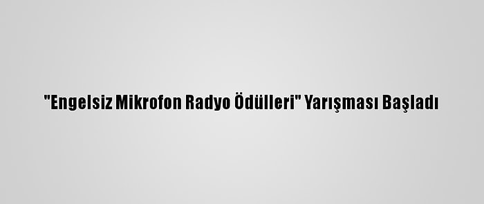 "Engelsiz Mikrofon Radyo Ödülleri" Yarışması Başladı