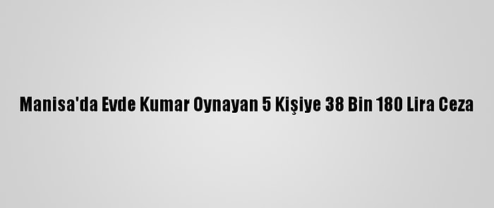 Manisa'da Evde Kumar Oynayan 5 Kişiye 38 Bin 180 Lira Ceza