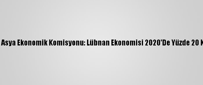 Bm Batı Asya Ekonomik Komisyonu: Lübnan Ekonomisi 2020'De Yüzde 20 Küçüldü