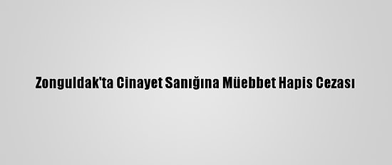 Zonguldak'ta Cinayet Sanığına Müebbet Hapis Cezası