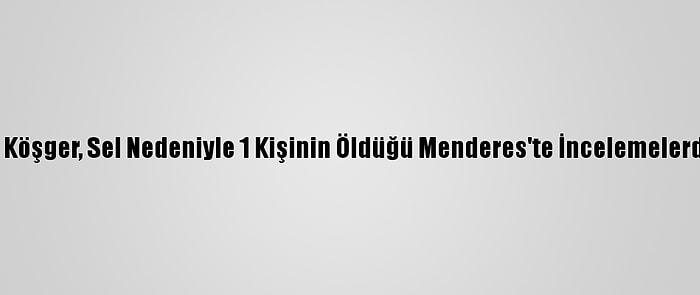 İzmir Valisi Köşger, Sel Nedeniyle 1 Kişinin Öldüğü Menderes'te İncelemelerde Bulundu:
