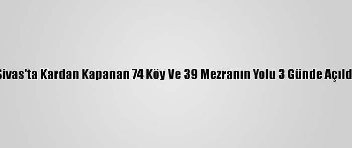 Sivas'ta Kardan Kapanan 74 Köy Ve 39 Mezranın Yolu 3 Günde Açıldı