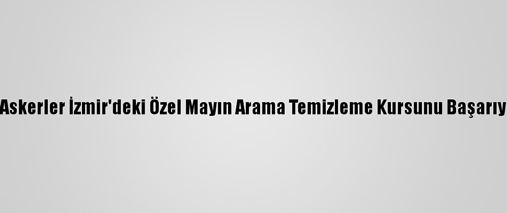 Azerbaycanlı Askerler İzmir'deki Özel Mayın Arama Temizleme Kursunu Başarıyla Tamamladı
