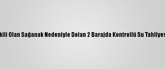 İzmir'de Etkili Olan Sağanak Nedeniyle Dolan 2 Barajda Kontrollü Su Tahliyesi Yapılıyor